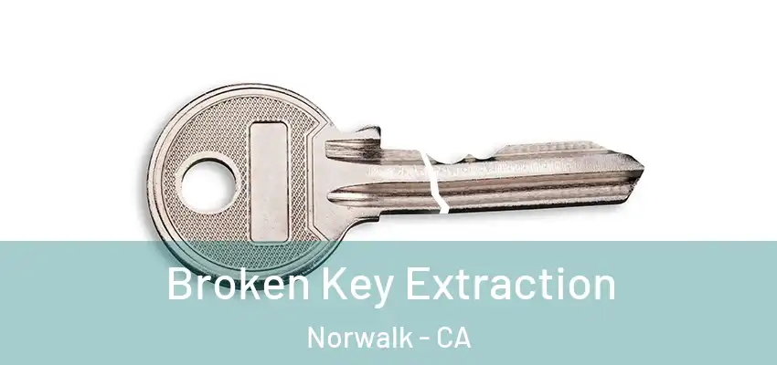  Broken Key Extraction Norwalk - CA