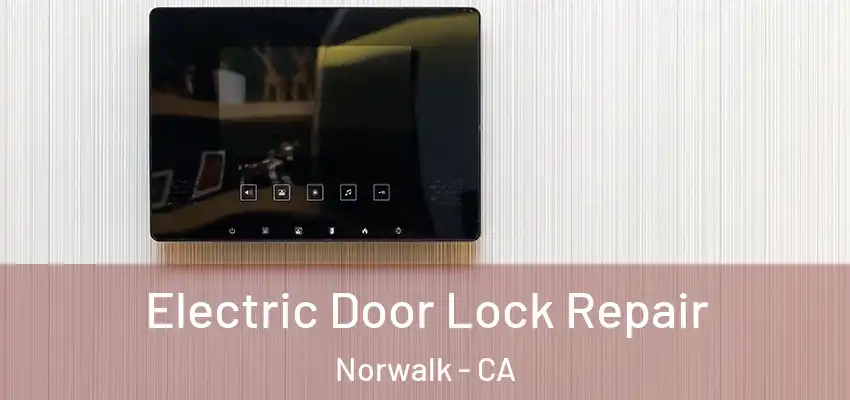  Electric Door Lock Repair Norwalk - CA