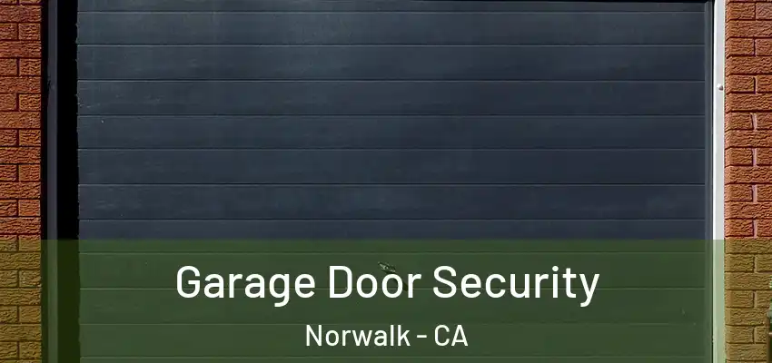  Garage Door Security Norwalk - CA