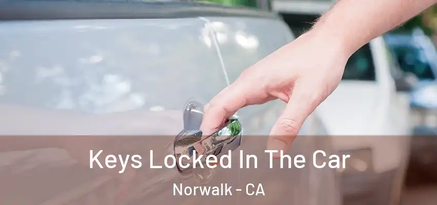  Keys Locked In The Car Norwalk - CA