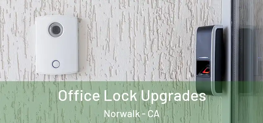  Office Lock Upgrades Norwalk - CA